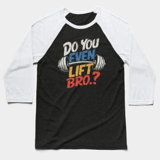 Do You Even Lift Bro.? Weightlifting Motivation Workout v4 Baseball T-Shirt